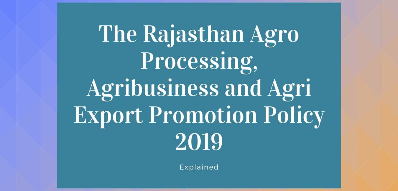 The Rajasthan Agro Processing, Agribusiness and Agri Export Promotion Policy 2019
