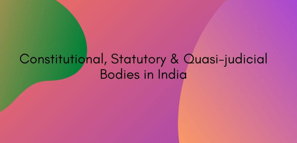 Differences between Constitutional Statutory and Quasi-judicial Bodies in India